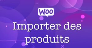 Lire la suite à propos de l’article Comment importer des produits dans WooCommerce ?